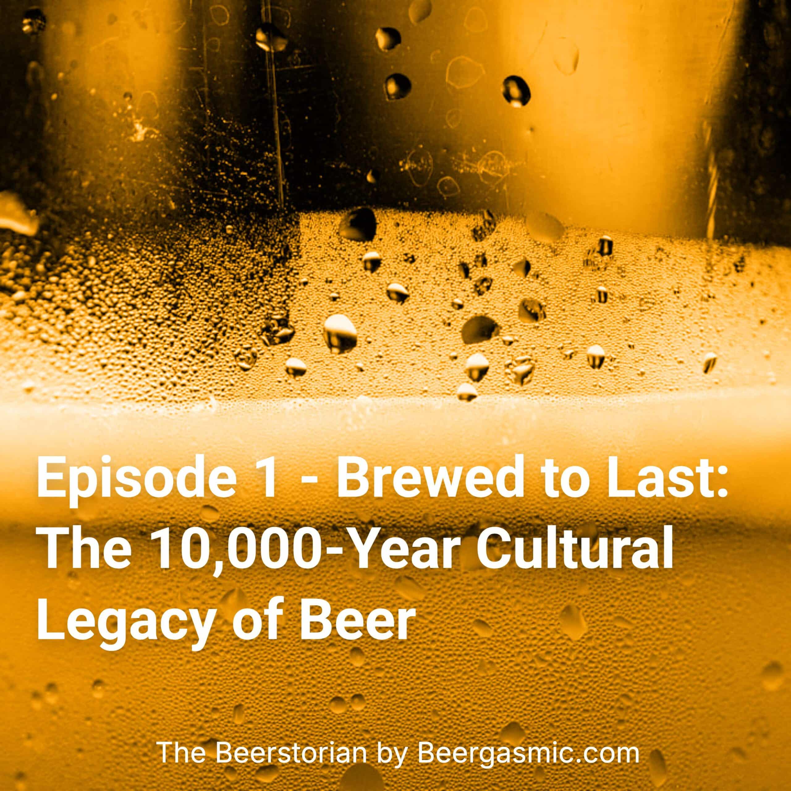 Episode 1 – Brewed to Last: The 10,000-Year Cultural Legacy of Beer